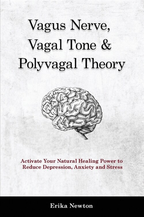 Vagus Nerve, Vagal Tone & Polyvagal Theory: Activate Your Natural Healing Power to Reduce Depression, Anxiety and Stress (Paperback)