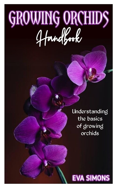 Growing Orchids Handbook: Understanding the basics of growing orchids (Paperback)