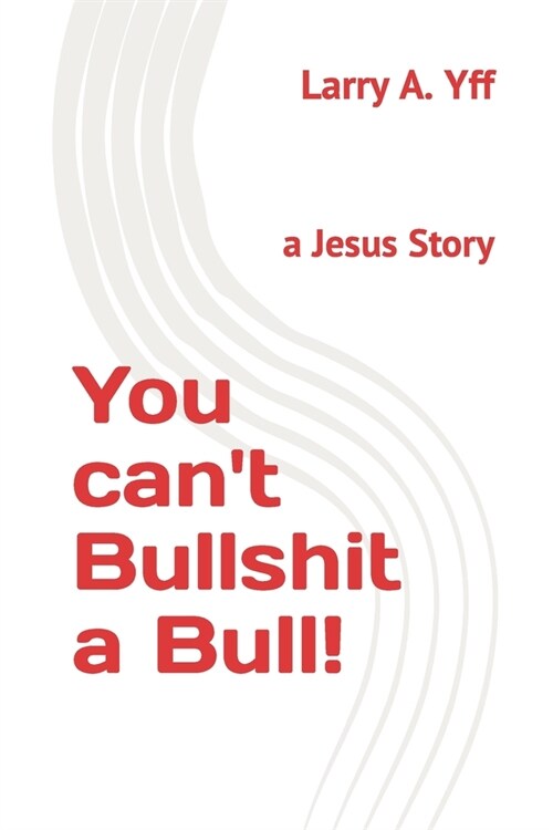 You cant Bullshit a Bull!: a Jesus Story (Paperback)
