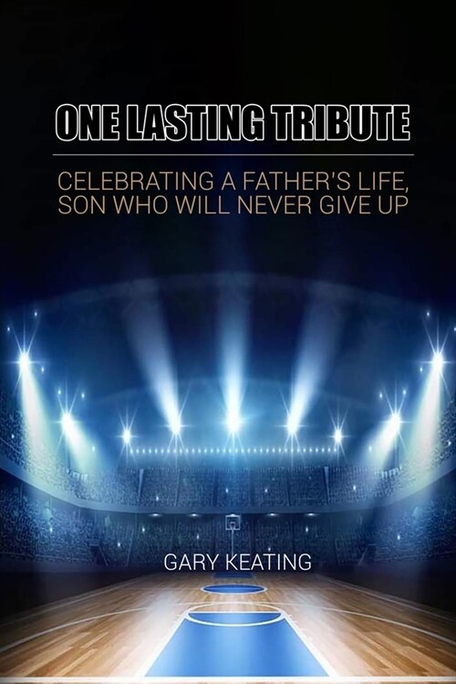 One Lasting Tribute: Celebrating A Fathers Life, Son Who Will Never Give Up (Paperback)