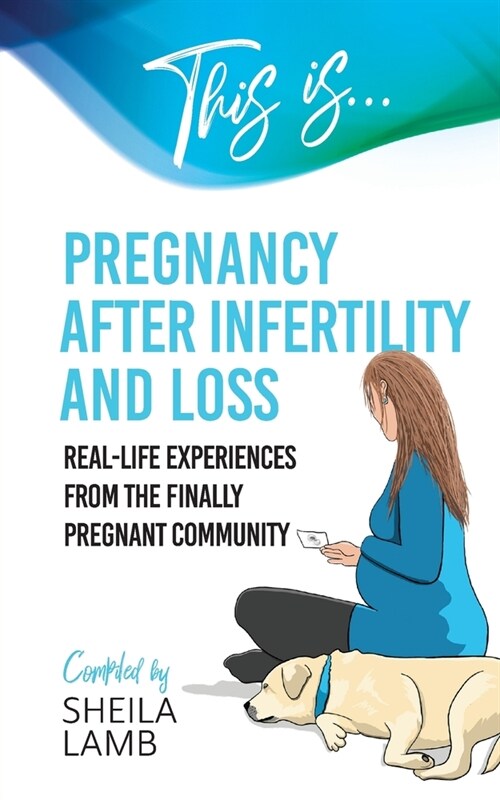 This is Pregnancy After Infertility and Loss: Real-life experiences from the finally pregnant community (Paperback)