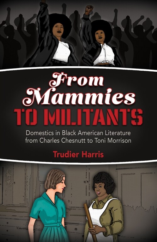From Mammies to Militants: Domestics in Black American Literature from Charles Chesnutt to Toni Morrison (Hardcover)
