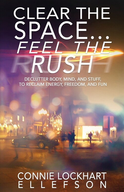Clear the Space... Feel the Rush: Declutter Body, Mind, and Stuff To Reclaim Energy, Freedom, and Fun (Paperback)