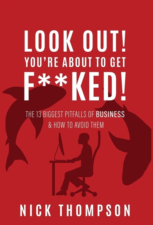 LOOK OUT! Youre About to Get F**ked!: The 13 Biggest Pitfalls of Business and How to Avoid Them (Hardcover)