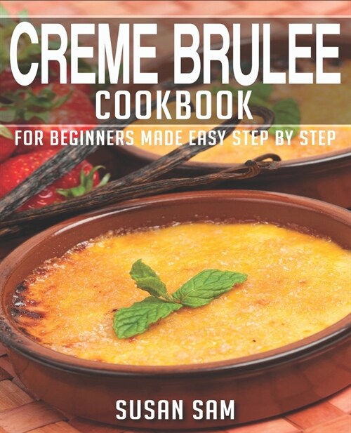 Creme Brulee Cookbook: Book 3, for Beginners Made Easy Step by Step (Paperback)