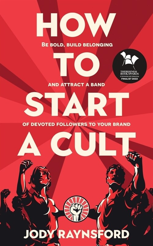 How To Start A Cult: Be bold, build belonging and attract a band of devoted followers to your brand (Paperback)