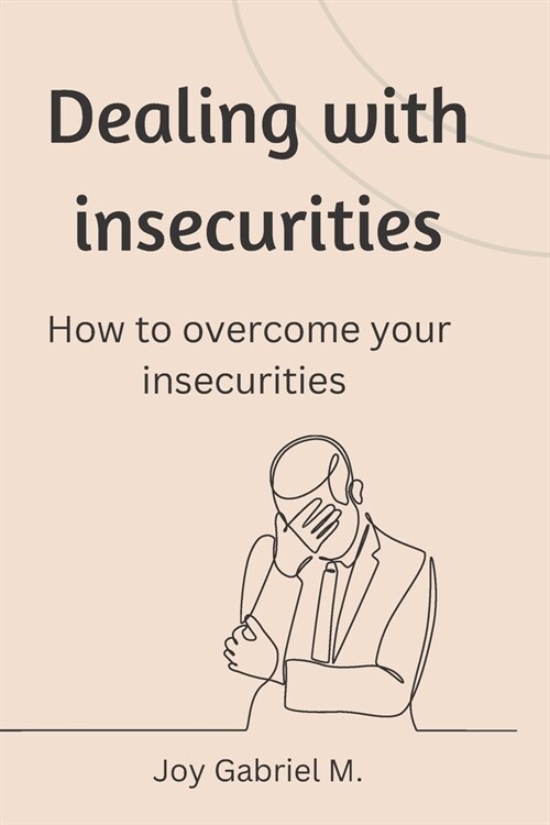 Dealing with insecurities: How to overcome your insecurities (Paperback)