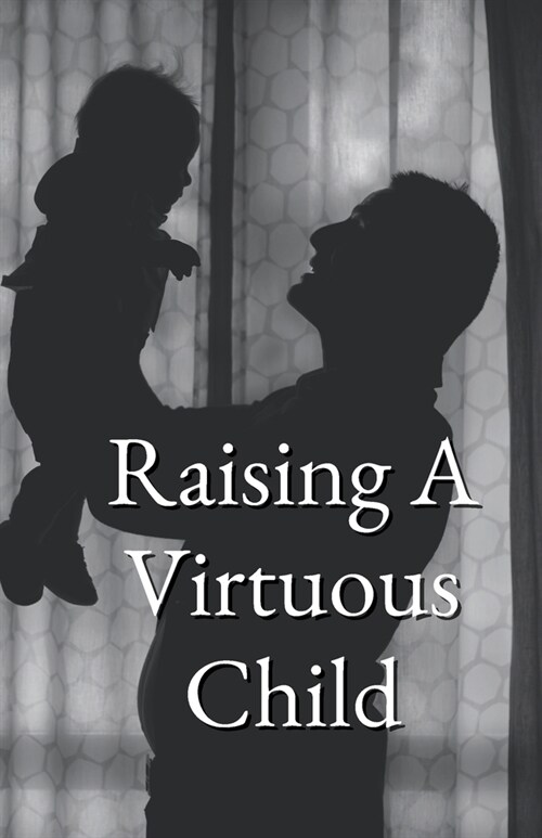 Raising A Virtuous Child (Paperback)