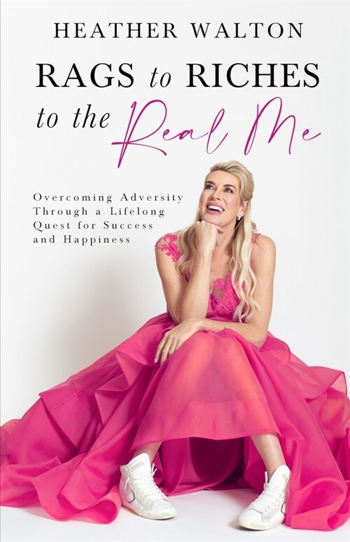 Rags to Riches to the Real Me: Overcoming Adversity Through a Lifelong Quest for Success and Happiness (Paperback)