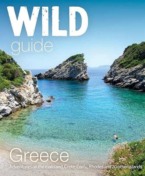 Wild Guide Greece : Hidden Places, Great Adventures and the Good Life (including the mainland, Crete, Corfu, Rhodes and over 20 other islands) (Paperback)