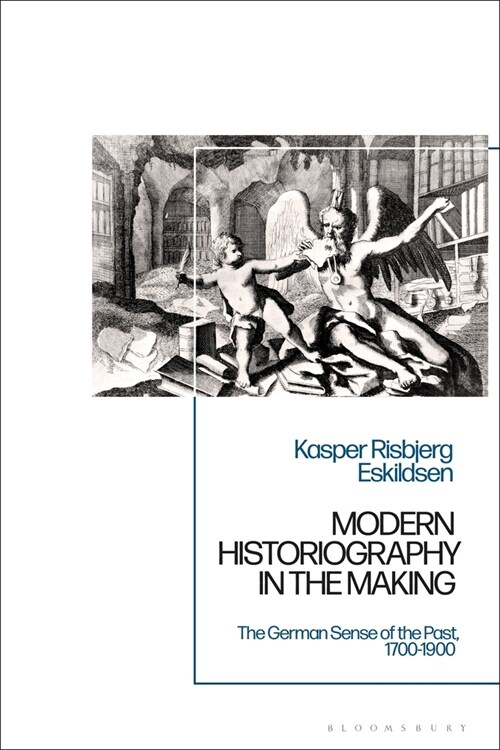 Modern Historiography in the Making : The German Sense of the Past, 1700-1900 (Paperback)