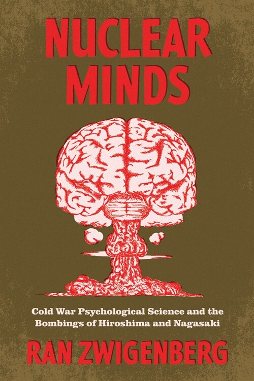 Nuclear Minds: Cold War Psychological Science and the Bombings of Hiroshima and Nagasaki (Paperback)