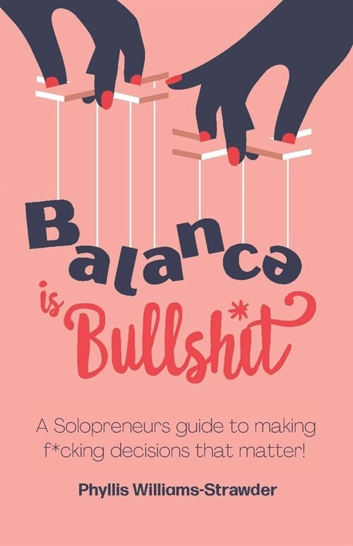 Balance Is Bullshit: A Solopreneurs Guide To Making F*cking Decisions That Matter (Paperback)