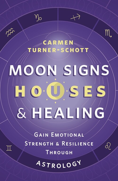 Moon Signs, Houses & Healing: Gain Emotional Strength and Resilience Through Astrology (Paperback)