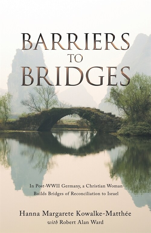 Barriers to Bridges: In Post- Wwii Germany, a Christian Woman Builds Bridges of Reconciliation to Israel (Paperback)