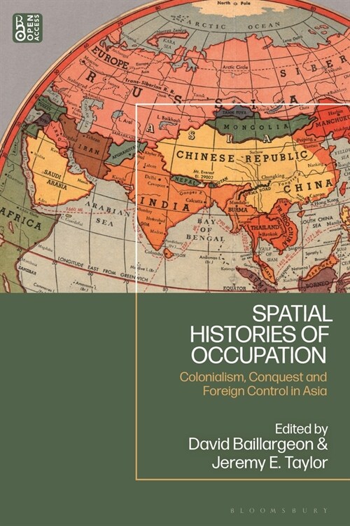 Spatial Histories of Occupation : Colonialism, Conquest and Foreign Control in Asia (Paperback)