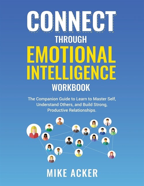 Connect through Emotional Intelligence Workbook: The companion guide to learn to master self, understand others, and build strong, productive relation (Paperback)