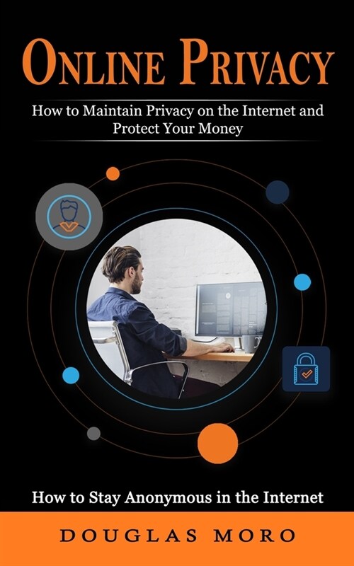 Online Privacy: How to Maintain Privacy on the Internet and Protect Your Money (How to Stay Anonymous in the Internet) (Paperback)