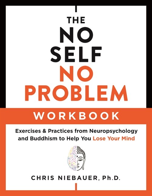 The No Self, No Problem Workbook: Exercises & Practices from Neuropsychology and Buddhism to Help You Lose Your Mind (Paperback)