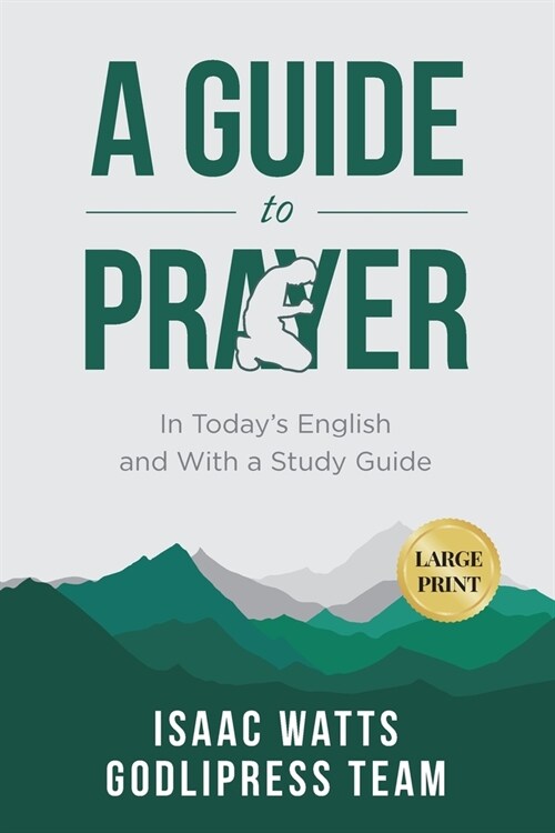 Isaac Watts A Guide to Prayer: In Todays English and with a Study Guide (LARGE PRINT) (Paperback)
