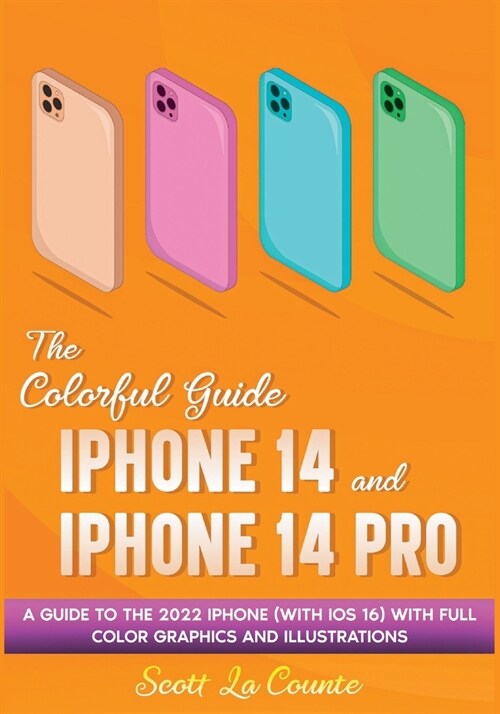 The Colorful Guide to the iPhone 14 and iPhone 14 Pro: A Guide to the 2022 iPhone (with iOS 16) with Full Graphics and Illustrations (Paperback)