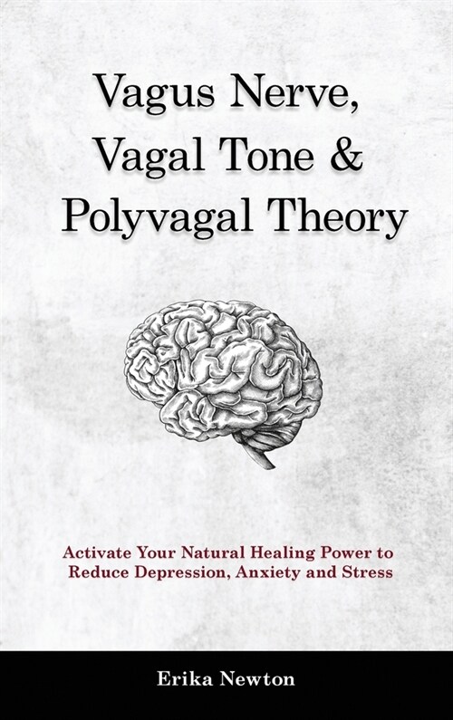 Vagus Nerve, Vagal Tone & Polyvagal Theory: Activate Your Natural Healing Power to Reduce Depression, Anxiety and Stress (Hardcover)