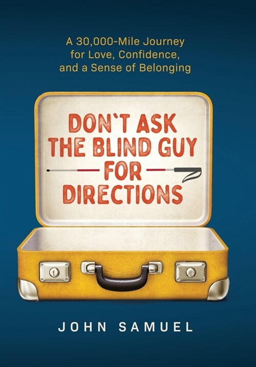 Dont Ask the Blind Guy for Directions: A 30,000-Mile Journey for Love, Confidence and a Sense of Belonging (Hardcover)
