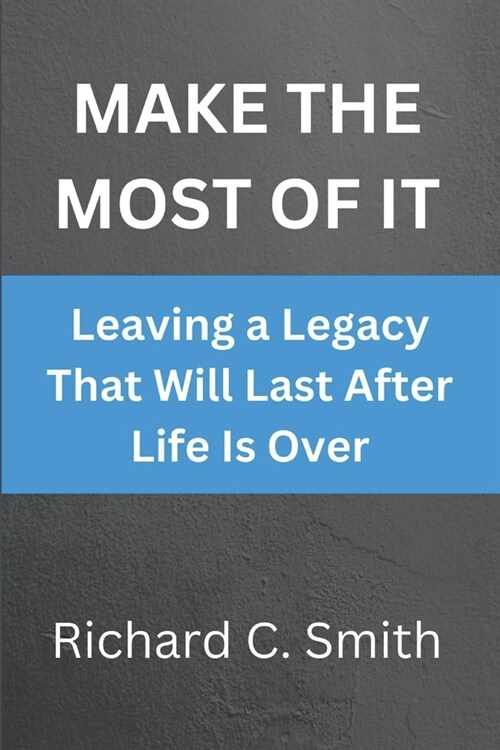 Make the Most of It: Leaving a Legacy That Will Last after Life Is Over (Paperback)