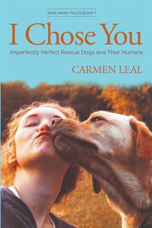 I Chose You, Imperfectly Perfect Rescue Dogs and Their Humans (Paperback)