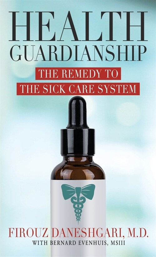 Health Guardianship: The Remedy to the Sick Care System (Hardcover)