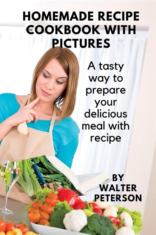 Homemade recipe cookbook with pictures: A tasty way to prepare your delicious meal with recipe (Paperback)