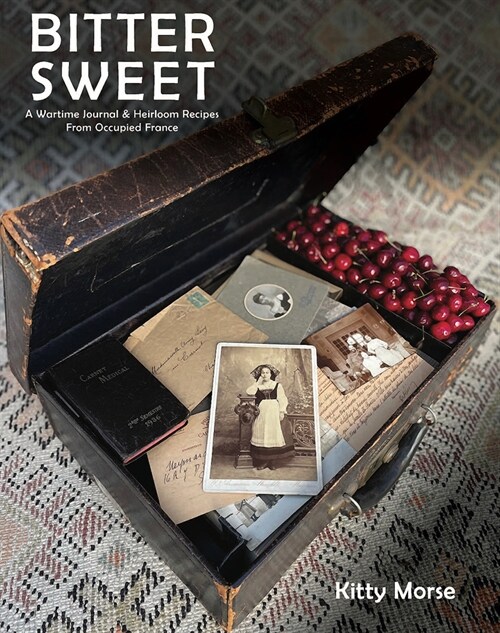 Bitter Sweet: A Wartime Journal and Heirloom Recipes from Occupied France (Hardcover)