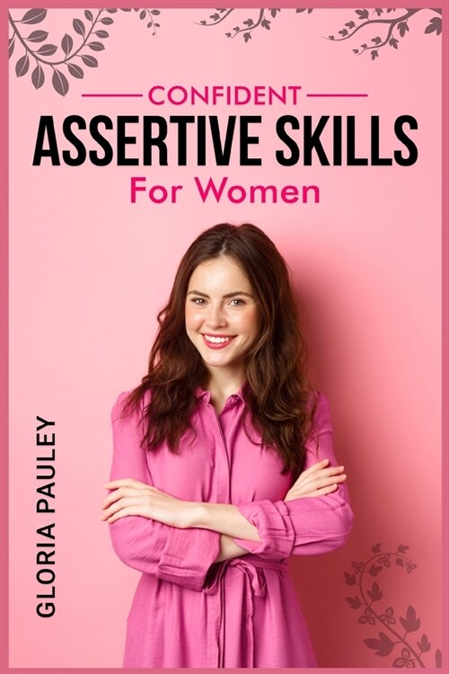 Confident Assertive Skills for Women: How to Thrive as a Modern Woman. Gaining Strength, Independence, and Confidence (2022 Guide for Beginners) (Paperback)