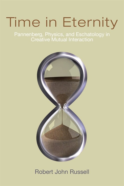 Time in Eternity: Pannenberg, Physics, and Eschatology in Creative Mutual Interaction (Hardcover)