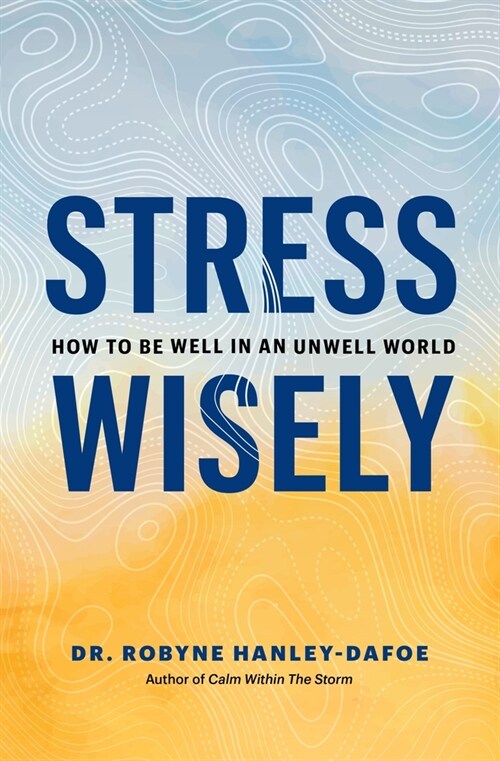 Stress Wisely: How to Be Well in an Unwell World (Hardcover)