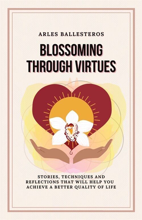 Blossoming Through Virtues: Stories, techniques and reflections that will help you achieve a better quality of life (Paperback, English)