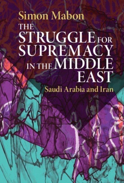 The Struggle for Supremacy in the Middle East : Saudi Arabia and Iran (Hardcover)