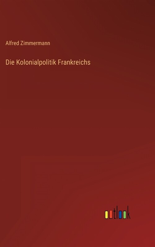 Die Kolonialpolitik Frankreichs (Hardcover)