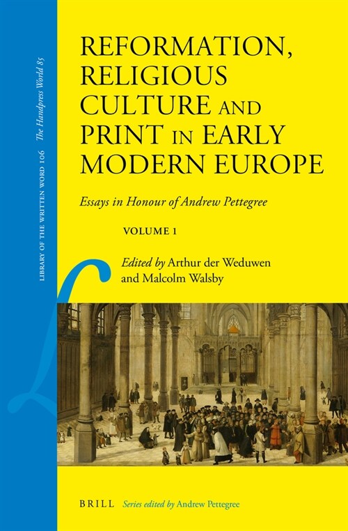 Reformation, Religious Culture and Print in Early Modern Europe: Essays in Honour of Andrew Pettegree, Volume 1 (Hardcover)