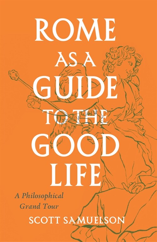 Rome as a Guide to the Good Life: A Philosophical Grand Tour (Paperback)