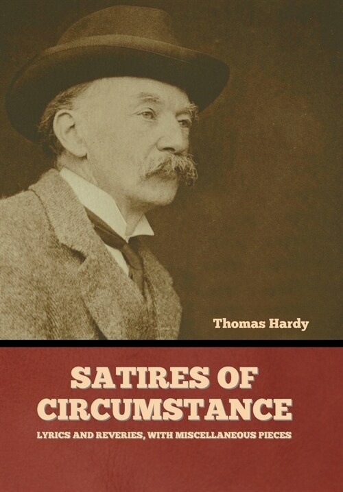 Satires of Circumstance, Lyrics and Reveries, with Miscellaneous Pieces (Hardcover)