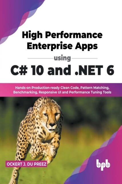 High Performance Enterprise Apps using C# 10 and .NET 6: Hands-on Production-ready Clean Code, Pattern Matching, Benchmarking, Responsive UI and Perfo (Paperback)