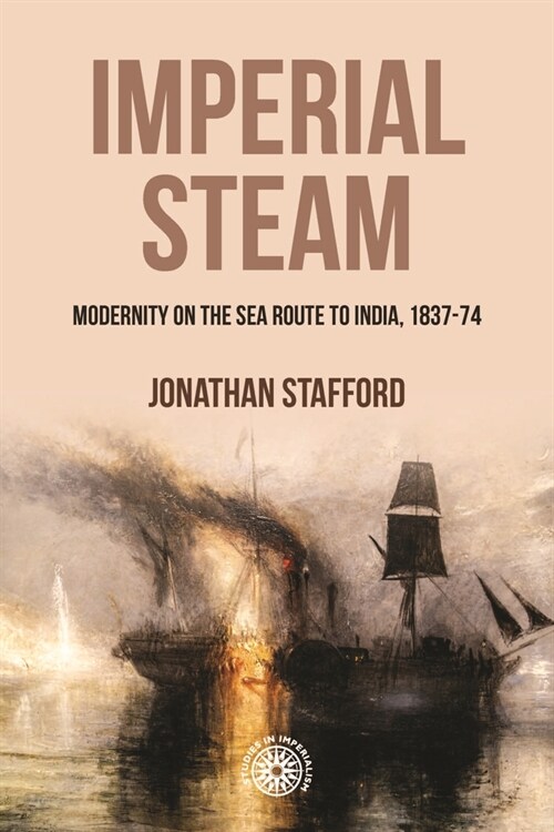 Imperial Steam : Modernity on the Sea Route to India, 1837-74 (Hardcover)