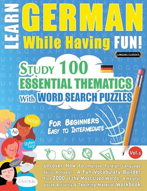 Learn German While Having Fun! - For Beginners: EASY TO INTERMEDIATE - STUDY 100 ESSENTIAL THEMATICS WITH WORD SEARCH PUZZLES - VOL.1 - Uncover How to (Paperback)