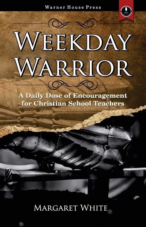 Weekday Warrior: A Daily Dose of Encouragement for Christian School Teachers (Paperback)