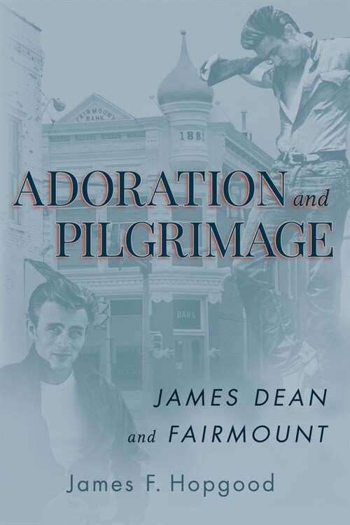 Adoration and Pilgrimage: James Dean and Fairmount (Paperback)