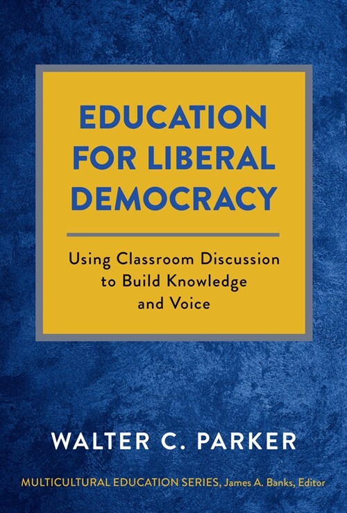 Education for Liberal Democracy: Using Classroom Discussion to Build Knowledge and Voice (Hardcover)