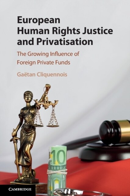 European Human Rights Justice and Privatisation : The Growing Influence of Foreign Private Funds (Paperback)