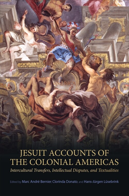 Jesuit Accounts of the Colonial Americas: Intercultural Transfers Intellectual Disputes, and Textualities (Paperback)