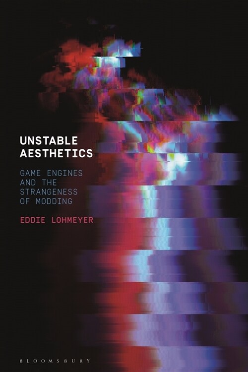Unstable Aesthetics: Game Engines and the Strangeness of Modding (Paperback)